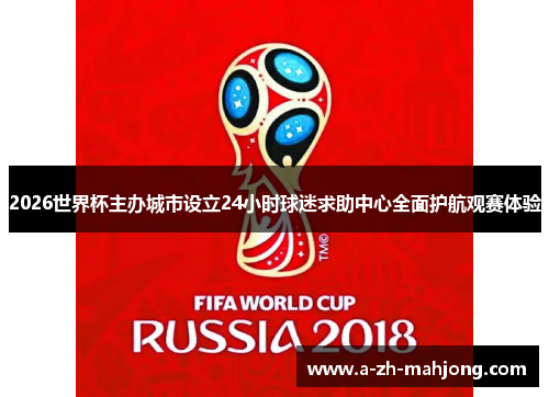 2026世界杯主办城市设立24小时球迷求助中心全面护航观赛体验
